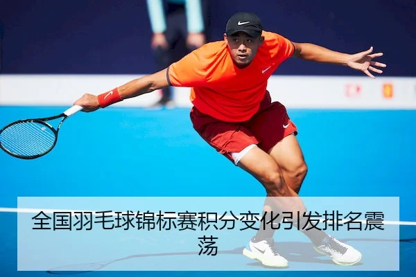 全国羽毛球锦标赛积分变化引发排名震荡